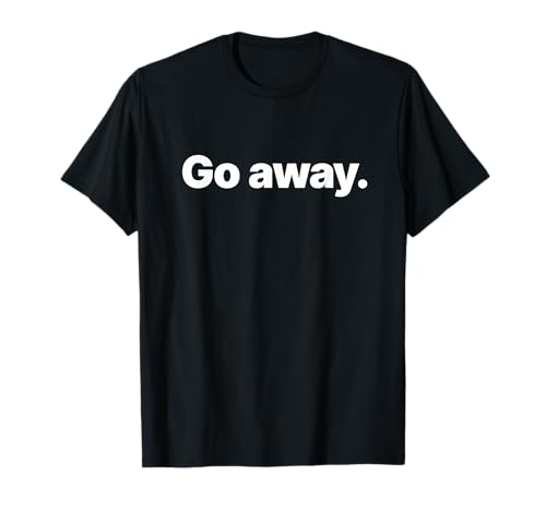 Go Away T-Shirt