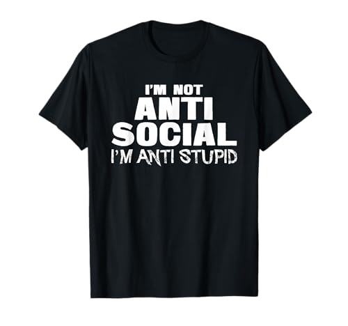 I'm Not Anti Social I'm Anti Stupid T Shirt Offensive Gift T-Shirt