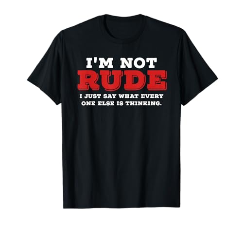 I'm Not Rude I Just Say What Everyone Else is Thinking Shirt T-Shirt
