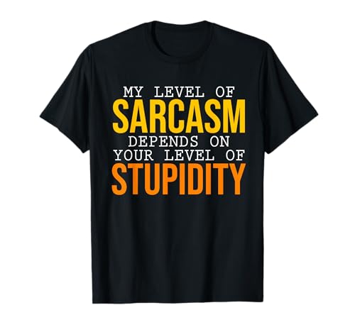 My Level of Sarcasm Depends on You Sarcasm T-Shirt