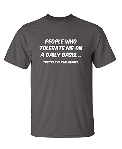 People Who Tolerate Me On A Daily Basis They are The Real Heroes Funny Graphic T Shirt for Men Women Novelty Birthday T-Shirt L Charcoal