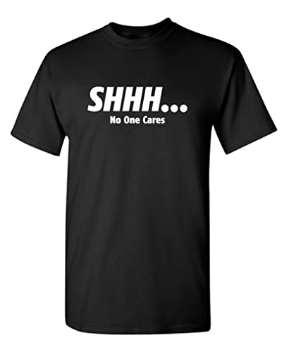 Shhh No One Cares Sarcastic T Shirt | Graphic Tees Mens | Perfect Statement Funny Mens Novelty Sarcastic Tshirts | Premium Quality Adult Humor T Shirts USA Printed Everyday Style XL Black